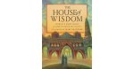 The House of Wisdom by Florence Parry Heide and Judith Heide Gilliland illustrated by Mary&nbsp;Grandpre’