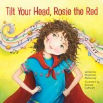 Tilt Your Head, Rosie the Red by Rosemary McCarney illustrated by Yvonne&nbsp;Cathcart