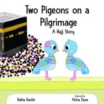 Two Pigeons on a Pilgrimage: A Hajj Story by Rabia Bashir illustrated by Aisha&nbsp;Dean