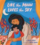 Like the Moon Loves the Sky by Hena Khan illustrated by Saffa&nbsp;Khan