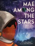 Mae Among the Stars by Roda Ahmed illustrated by Stasia&nbsp;Burrington