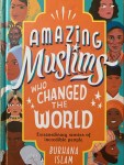 Amazing Muslims Who Changed the World: Extraordinary Stories of Incredible People by Burhana Islam illustrated by Reya Ahmed, Deema Alawa, Nabi H. Ali, Saffa Khan, Aaliya Jaleel and Aghnia&nbsp;Mardiyah