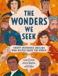 The Wonders We Seek: Thirty Incredible Muslims Who Helped Shape the World by Saadia Faruqi and Aneesa Mumtaz illustrated by Saffa&nbsp;Khan