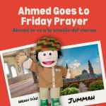 Ahmed Goes to Friday Prayer: Ahmed se va a la oración del viernes by Wendy Díaz illustrated by Muhammad & Mariam Suhaila&nbsp;Guadalupe